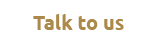 Talk to us